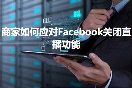 跨境电商知识:商家如何应对Facebook关闭直播功能